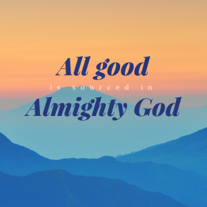 All Good is Sourced in Almighty God | KingdomNomics.com